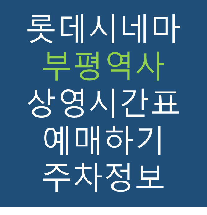 롯데시네마 부평역사 실시간 영화상영시간표, 주차요금, 예매하기, 가는방법, 영화관람요금, 할인/이벤트 정보