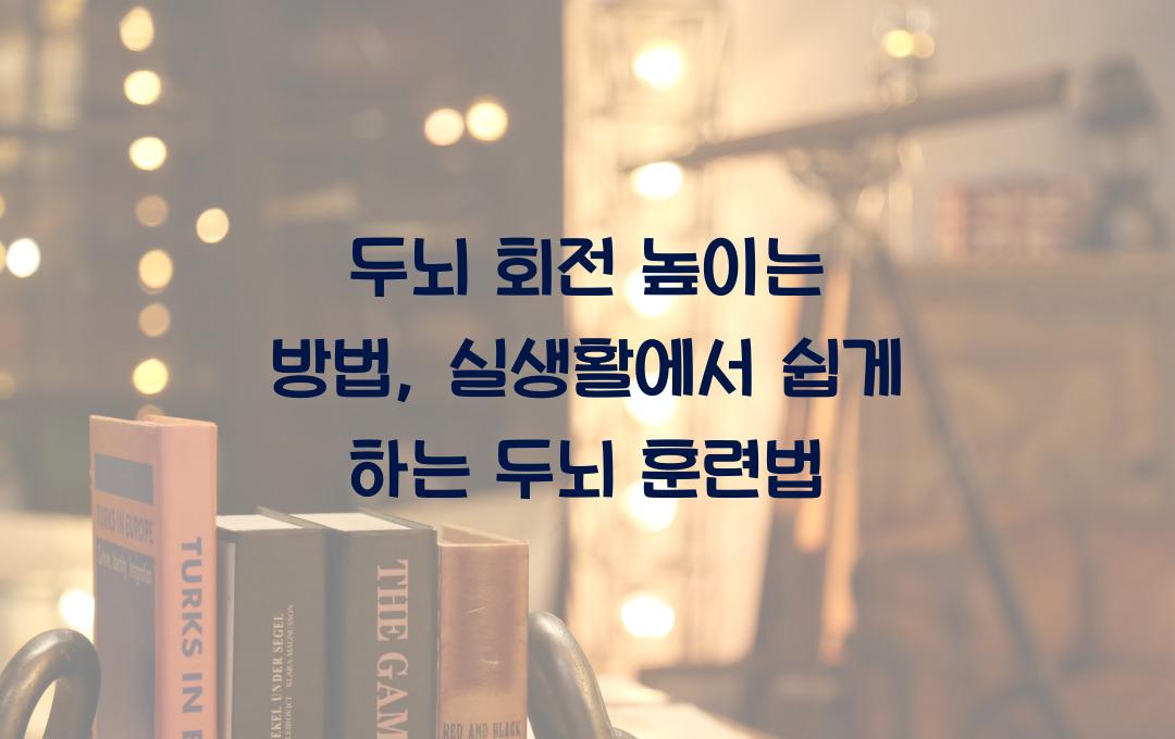 두뇌 회전 높이는 방법: 일상에서 활용하는 두뇌 훈련법