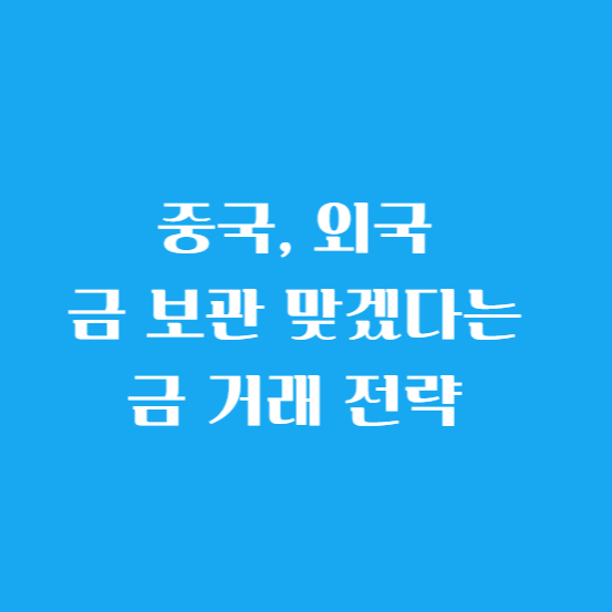 중국 외국 금 보관 맞겠다는 금 거래 전략