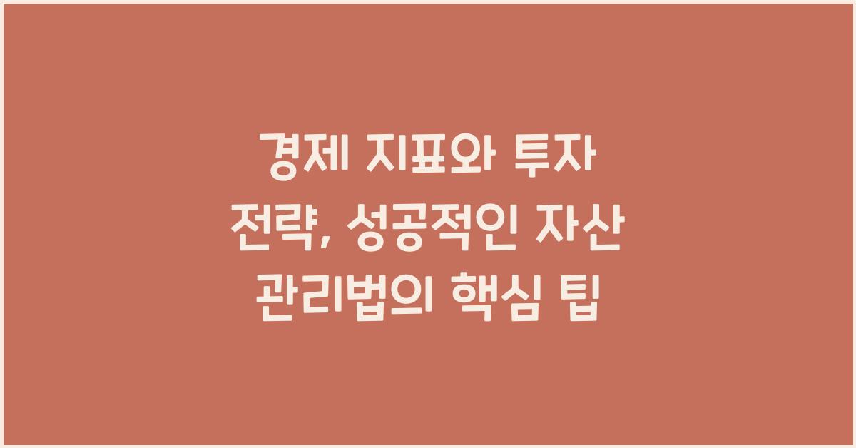경제 지표와 투자 전략: 성공적인 자산 관리법