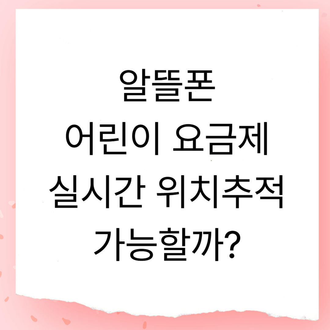 알뜰폰 어린이 요금제, 실시간 위치추적 가능할까?