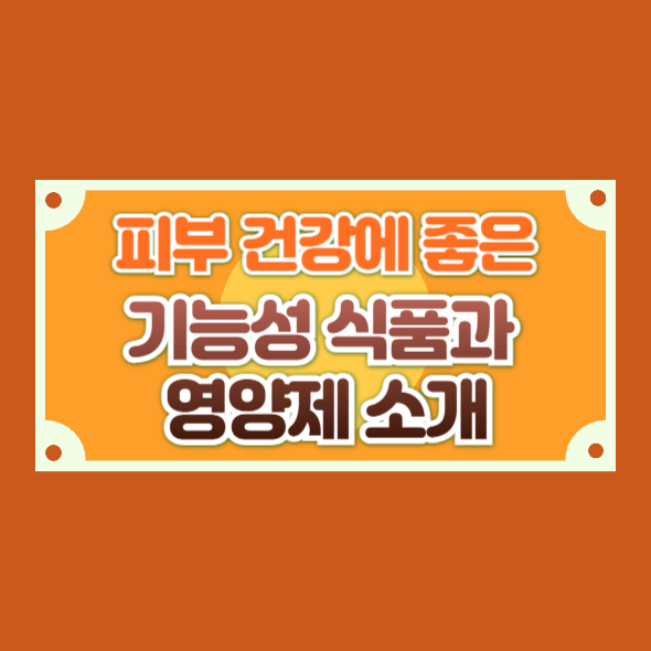 피부 건강에 좋은 기능성 식품과 영양제 소개