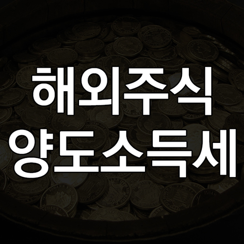 해외주식 양도소득세 기준, 신고대상, 신고방법, 계산방법 총정리
