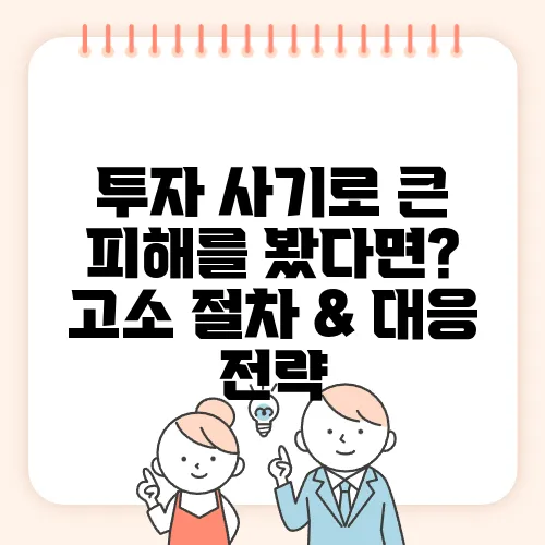 투자 사기로 큰 피해를 봤다면? 고소 절차 & 대응 전략
