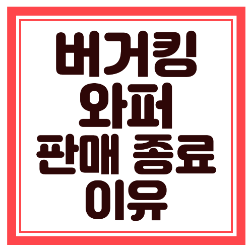 버거킹 와퍼 판매 종료 이유