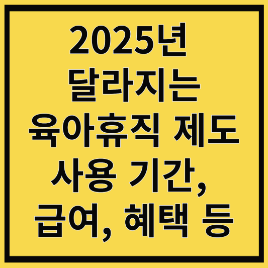2025년 달라지는 육아휴직 제도 사용기간, 급여, 혜택 등