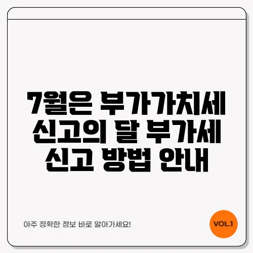 7월은 부가가치세 신고의 달 부가세 신고 방법 안내