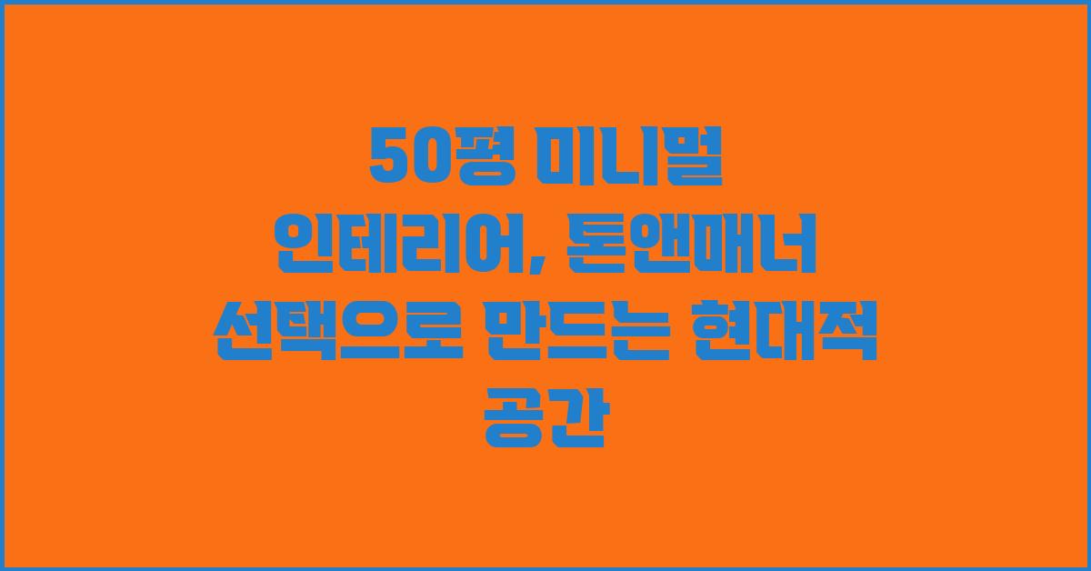 50평 미니멀 인테리어: 톤앤매너 선택