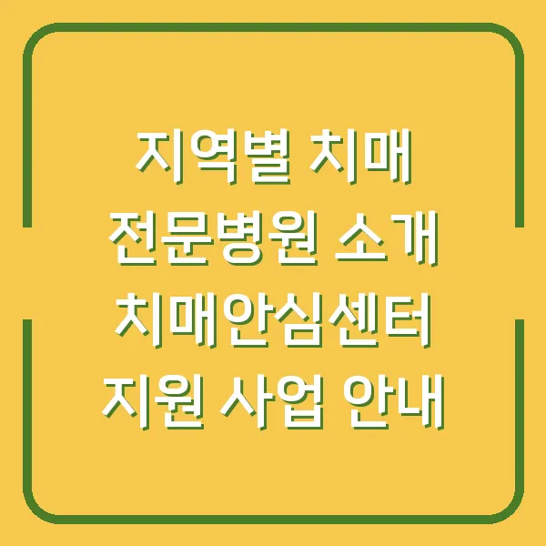 지역별 치매 전문병원 소개 치매안심센터 지원 사업 안내