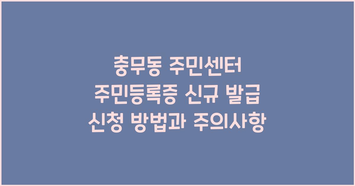 충무동 주민센터 주민등록증 신규 발급 신청