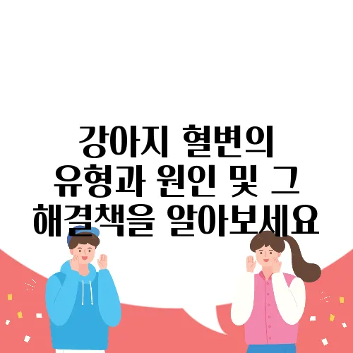 강아지 혈변의 유형과 원인 및 그 해결책을 알아보세요