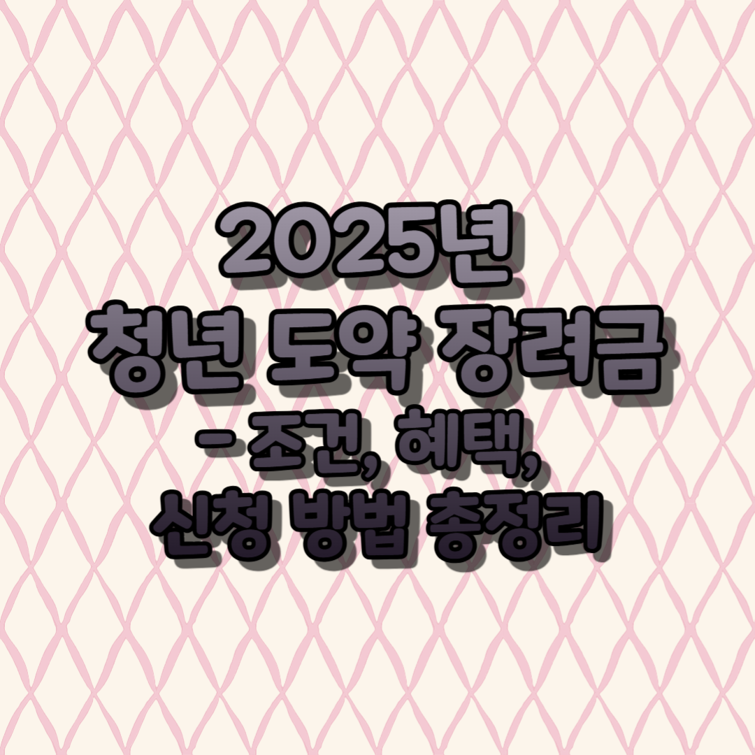 2025년 청년 도약 장려금 - 조건, 혜택, 신청 방법 총정리