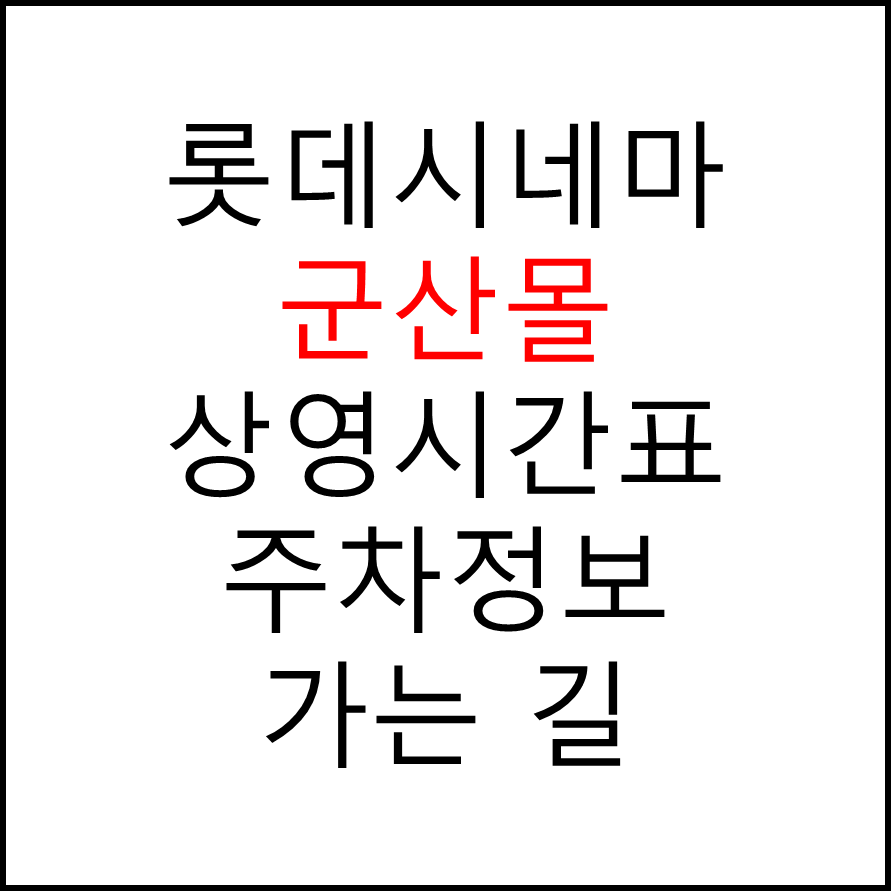 롯데시네마 군산몰 실시간 영화상영시간표, 주차요금, 예매하기, 가는방법, 영화관람요금, 할인/이벤트 정보