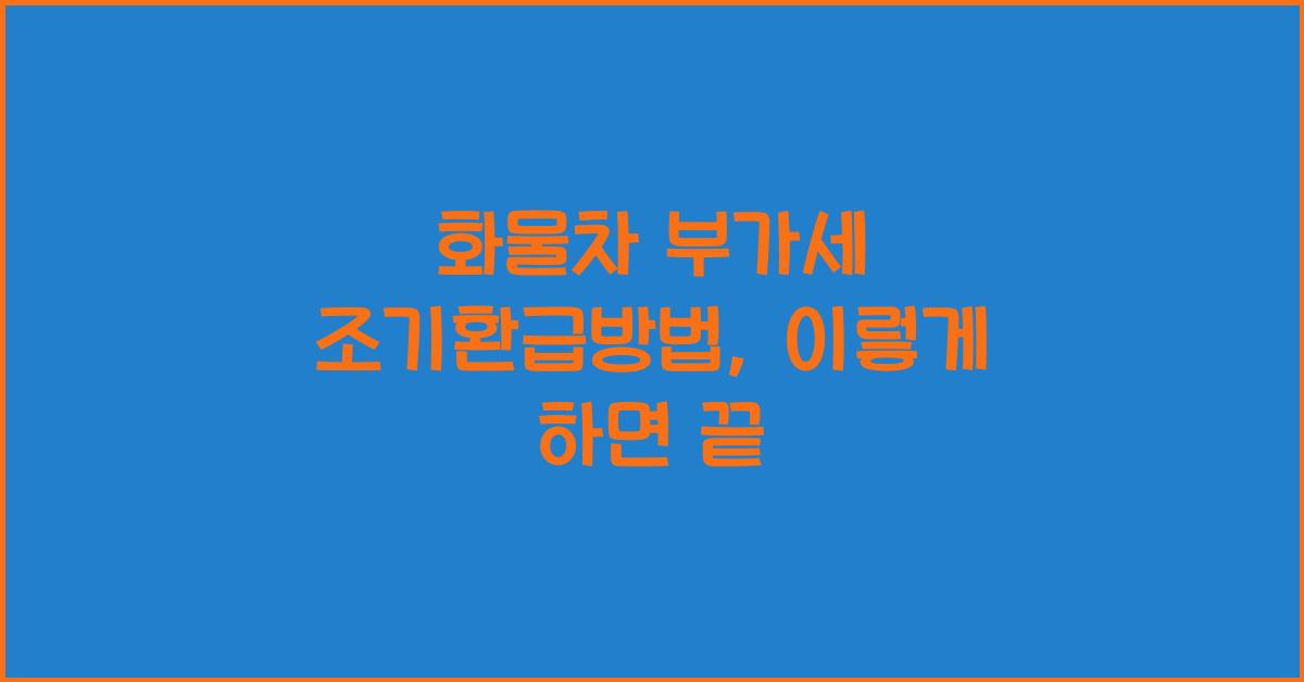 화물차 부가세 조기환급방법