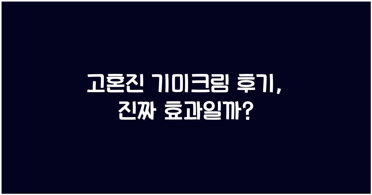 고혼진 기미크림 후기