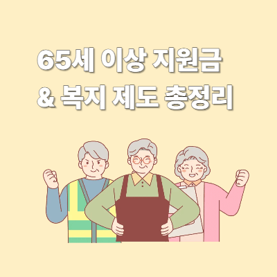 2025 65세 이상 지원금 &amp; 복지 제도 총정리｜연금&middot;일자리&middot;돌봄&middot;세제&middot;요금 혜택까지