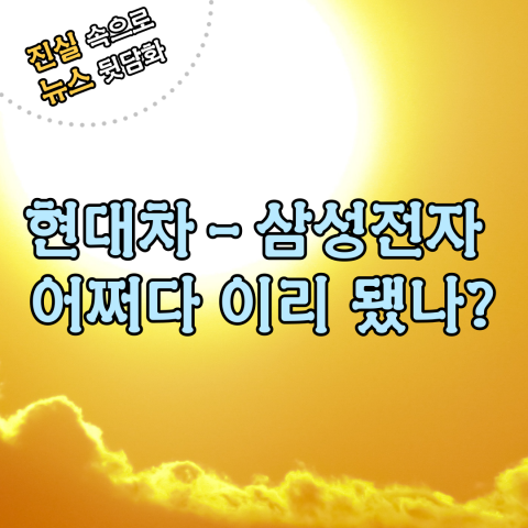 현대차-삼성전자, 어쩌다 이리 됐나?