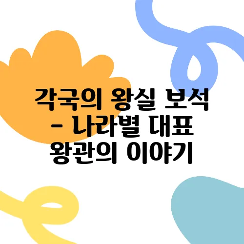 각국의 왕실 보석 – 나라별 대표 왕관의 이야기