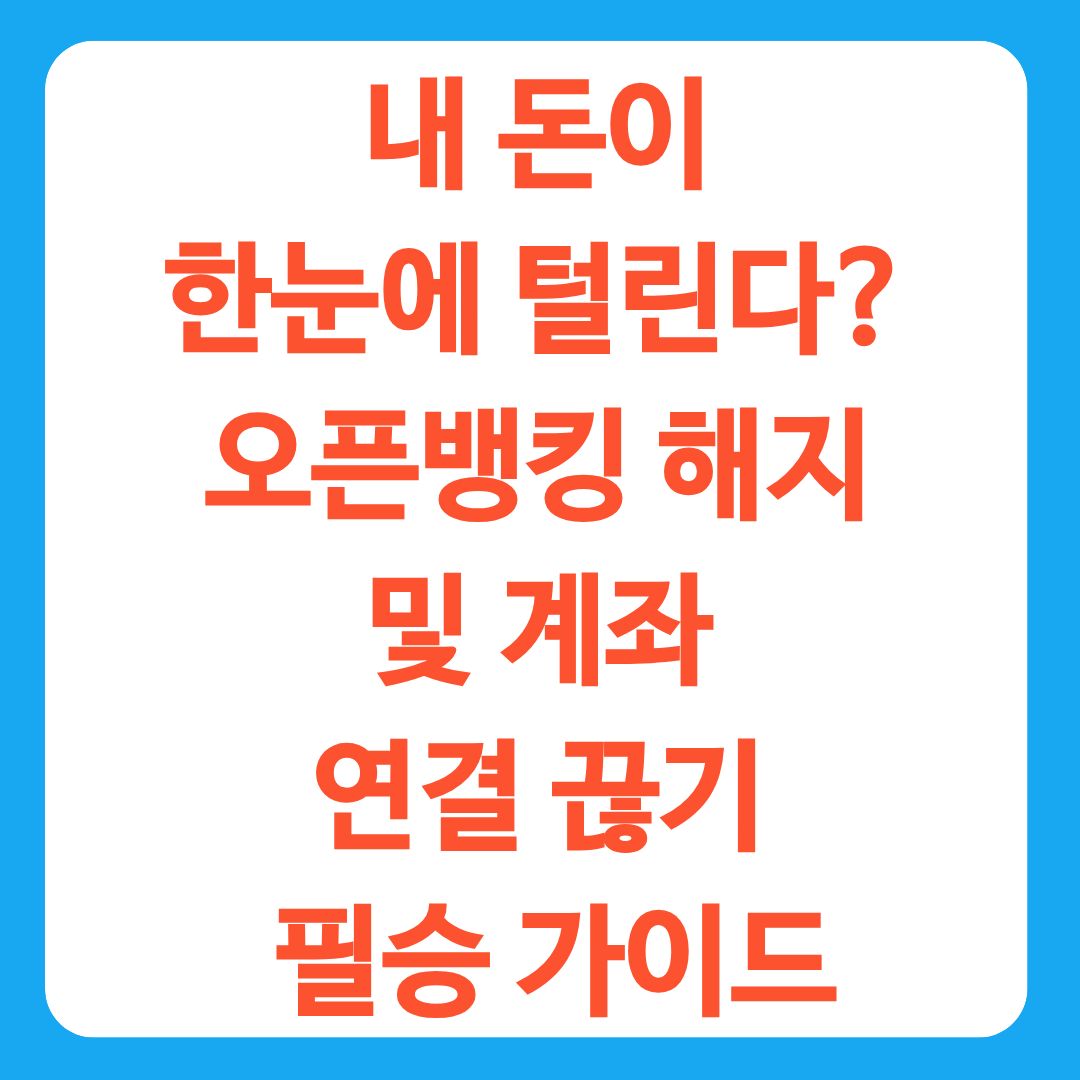 내 돈이 한눈에 털린다? 오픈뱅킹 해지 및 계좌 연결 끊기 필승 가이드