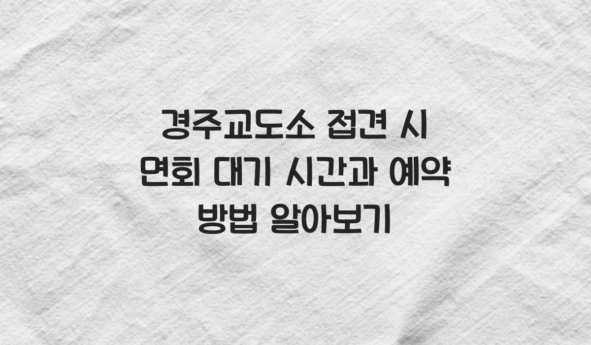경주교도소 접견 시 면회 대기 시간