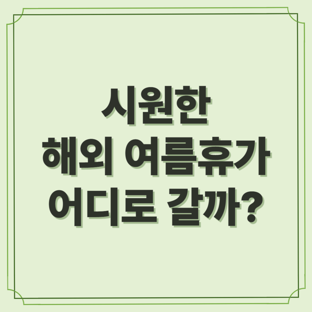 시원한 해외 여름휴가, 어디로 갈까?