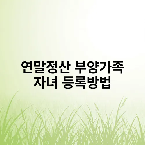 연말정산 부양가족 자녀 등록방법