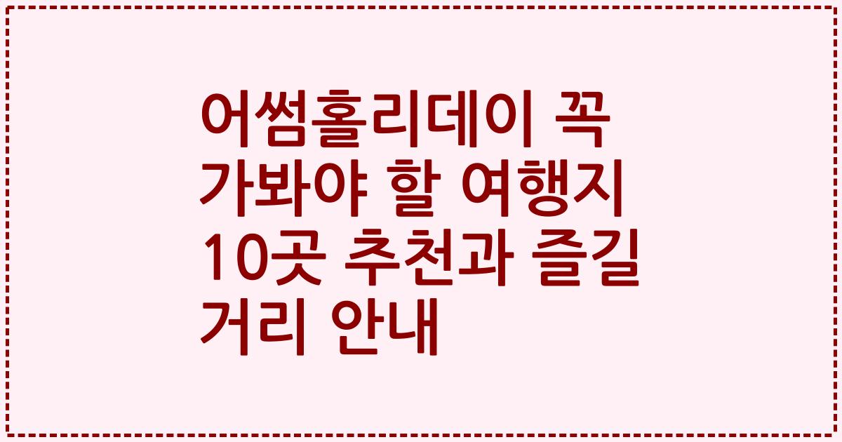 어썸홀리데이 꼭 가봐야 할 여행지 10곳 추천과 즐길 거리 안내