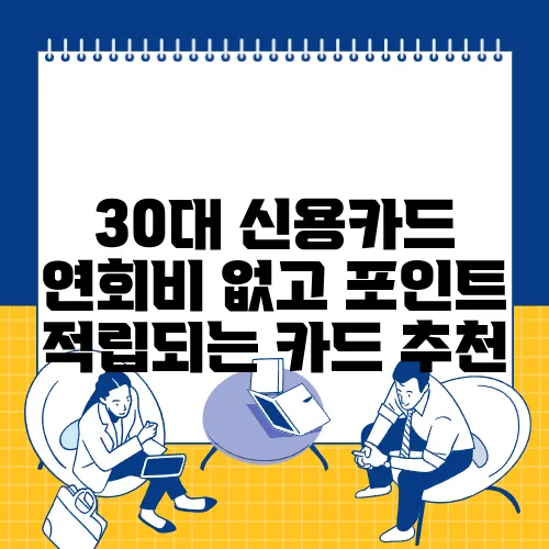 30대 신용카드 연회비 없고 포인트 적립되는 카드 추천