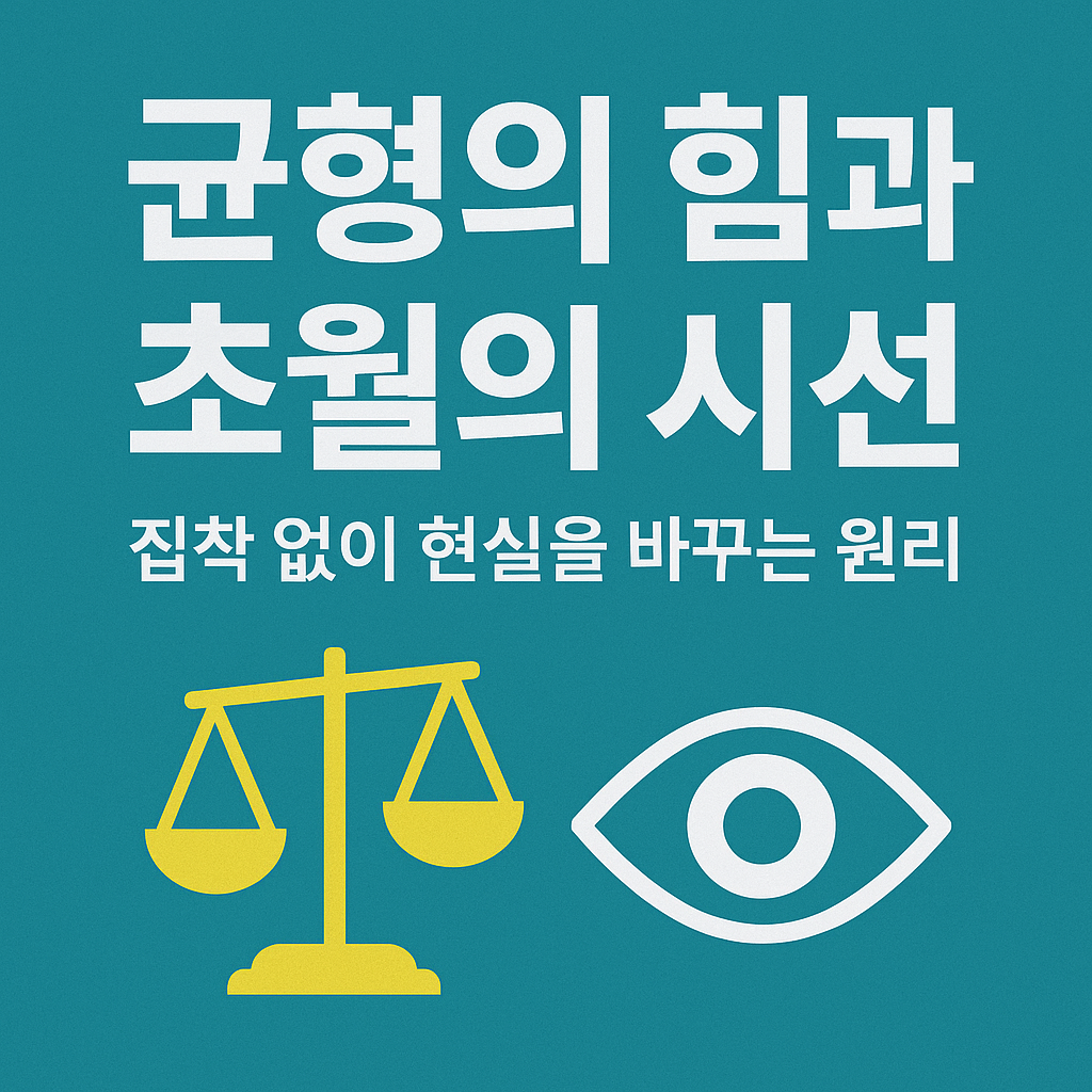 균형의 힘과 초월의 시선을 통해 집착 없이 현실을 바꾸는 원리를 설명하는 블로그 썸네일 이미지