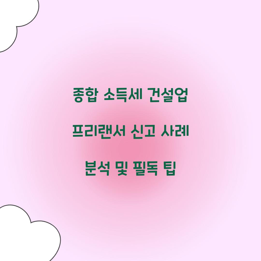 종합 소득세 건설업 프리랜서 신고 사례 분석
