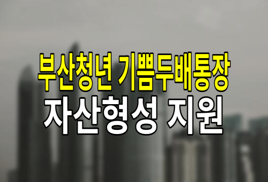 2024년 8월 부산청년 기쁨두배 통장 대상과 신청기간