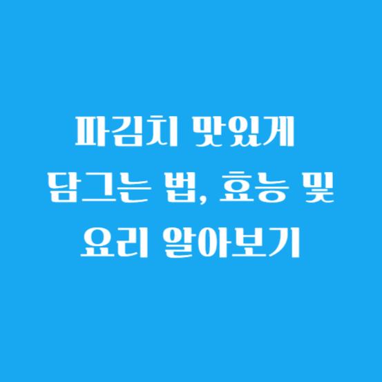 파김치 맛있게 담그는 법, 효능 및 요리 알아보기