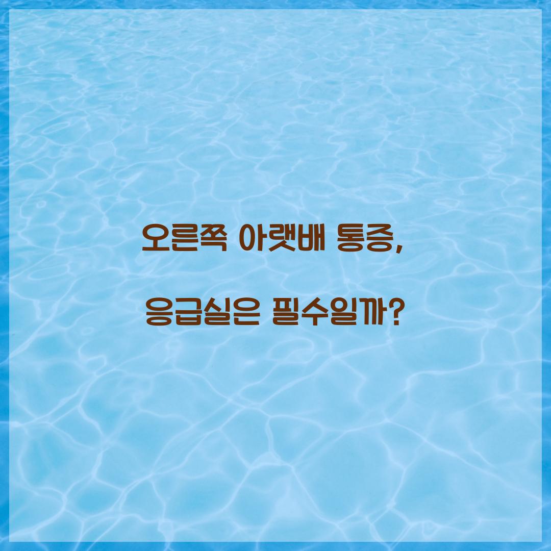 오른쪽 아랫배 통증, 언제 응급실에 가야 할까?