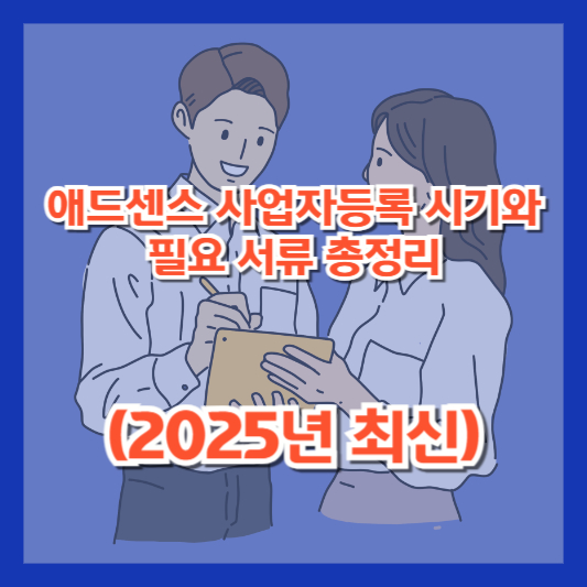 애드센스 사업자등록 시기와 필요 서류 총정리 (2025년 최신)