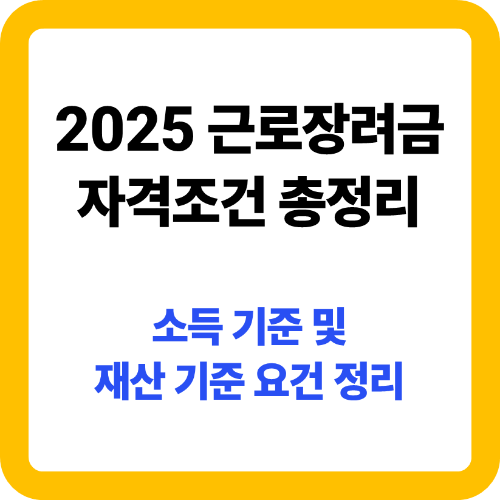 2025 근로장려금 자격조건 총정리, 소득 기준 및 재산 기준