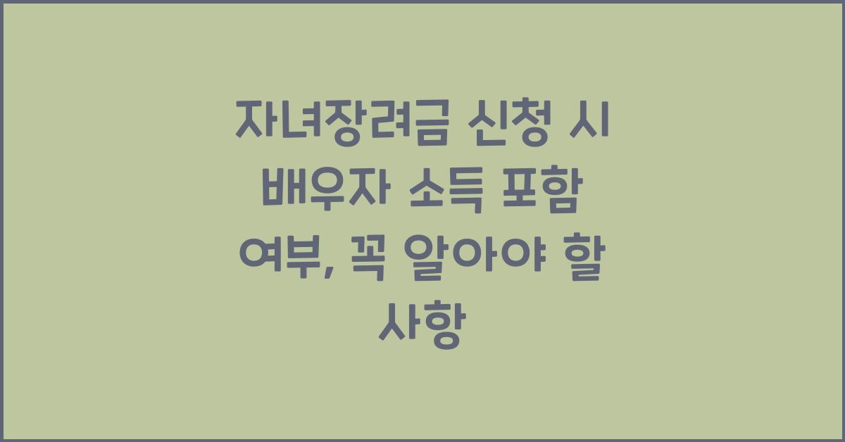 자녀장려금 신청 시 배우자 소득 포함 여부