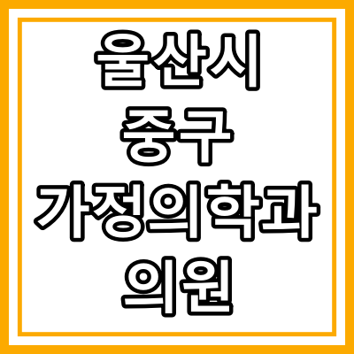 울산시 중구 가정의학과 전문의 진료 의원