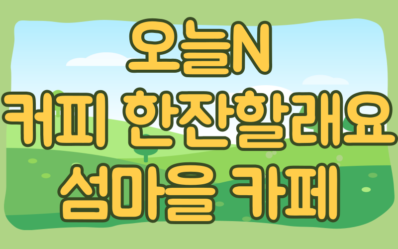 오늘N 커피한잔할래요 섬마을카페