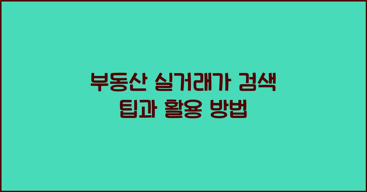 부동산 실거래가 검색 팁