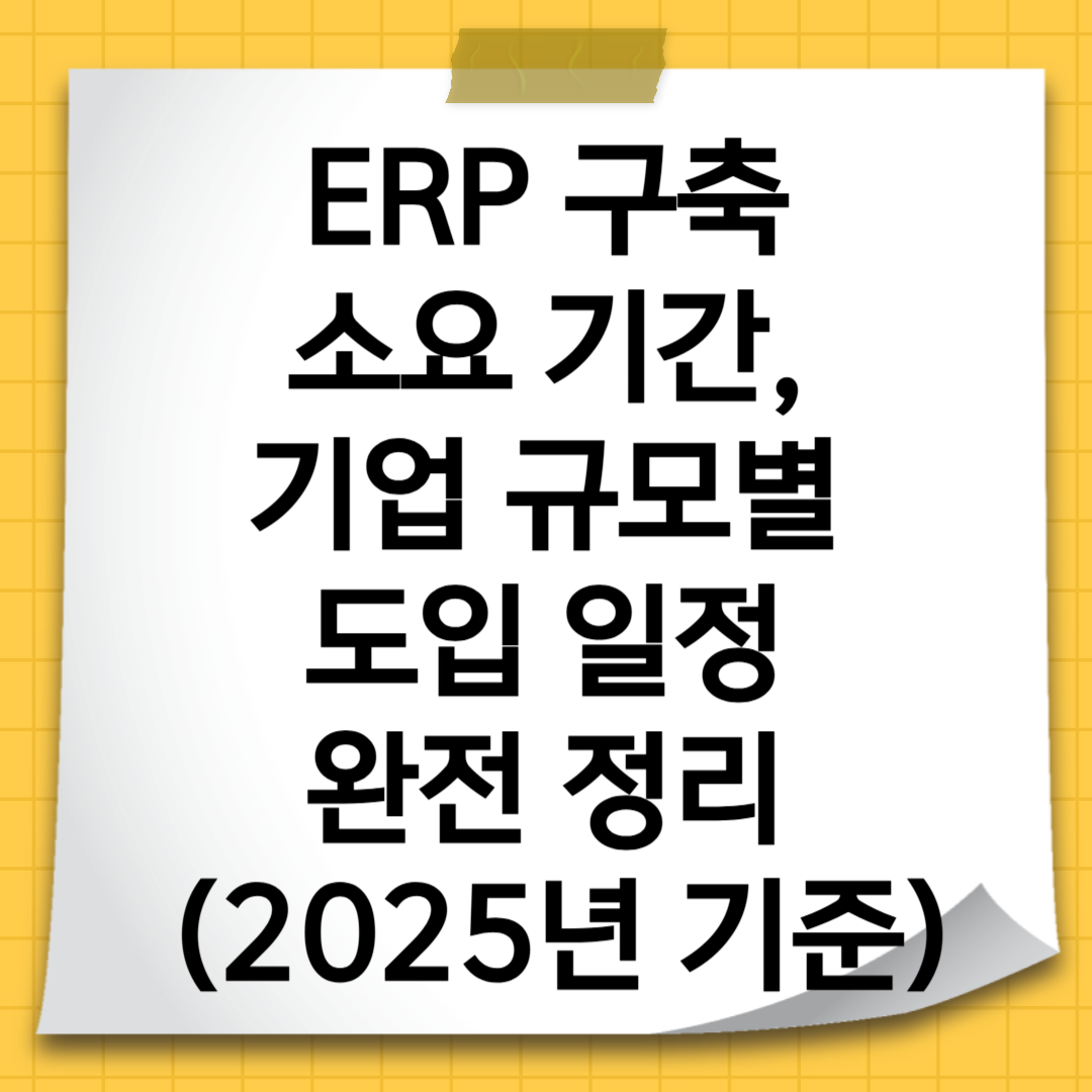 ERP 구축 소요 기간, 기업 규모별 도입 일정 완전 정리 (2025년 기준)