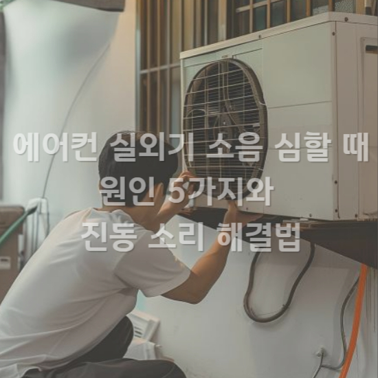 에어컨 실외기 소음 심할 때 원인 5가지와 진동 소리 해결법