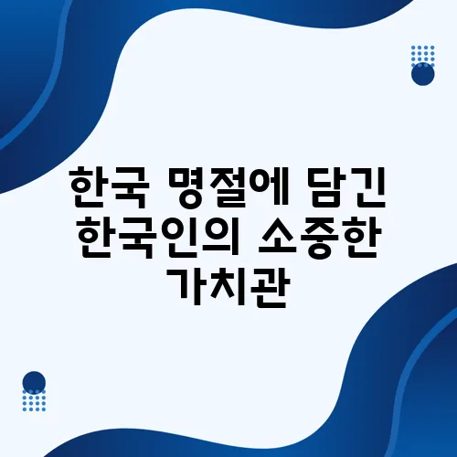 한국 명절에 담긴 한국인의 소중한 가치관