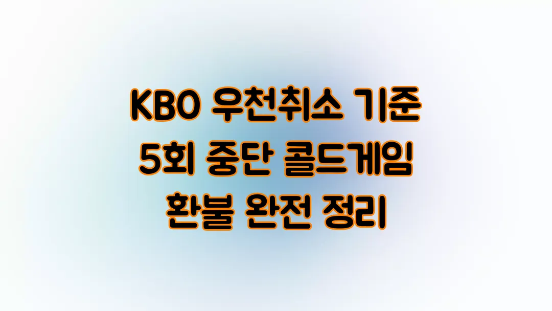 KBO 우천취소 기준 5회 중단 콜드게임 환불 완전 정리