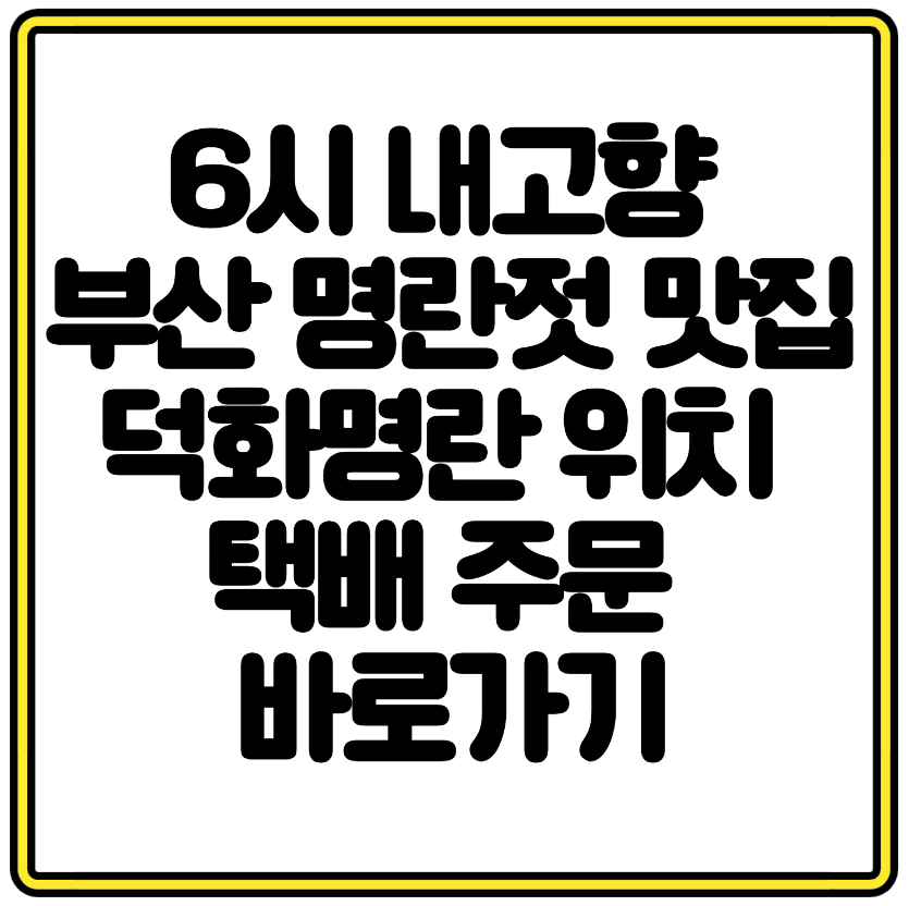 6시 내고향 부산 명란젓 맛집 덕화명란 위치 택배 주문 바로가기