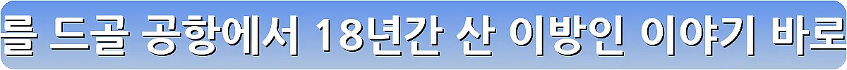 파리 샤를 드골 공항에서 18년간 산 이방인 이야기_5