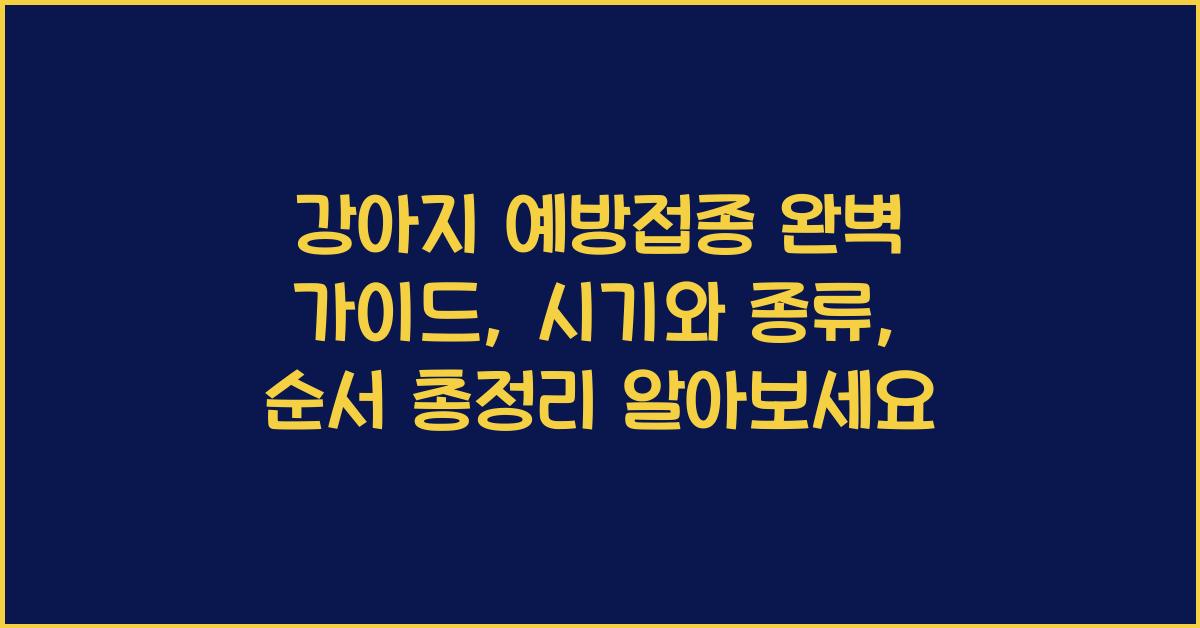 강아지 예방접종 완벽 가이드: 시기, 종류, 순서 총정리