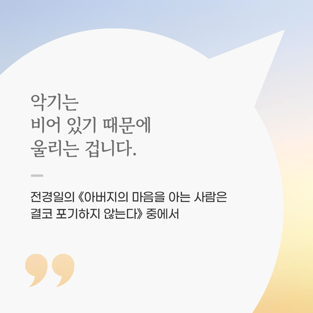 악기는 비어 있기 때문에 울리는 겁니다. (전경일의 《아버지의 마음을 아는 사람은 결코 포기하지 않는다》 중에서) 좋은 글 이미지