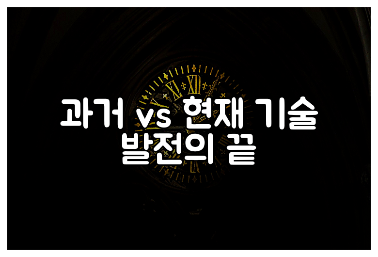 과거 vs 현재 기술 발전의 끝
