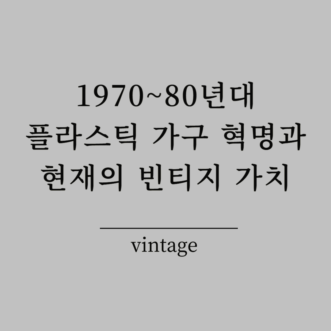 1970~80년대 플라스틱 가구 혁명과 현재의 빈티지 가치