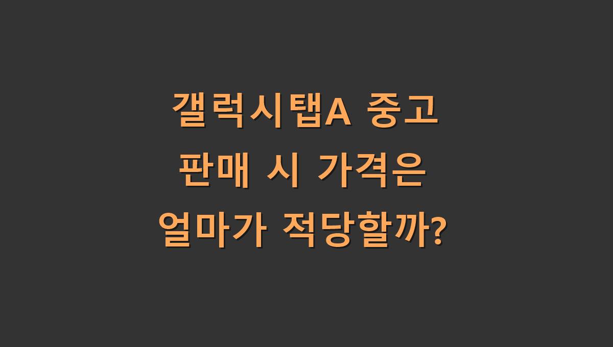 갤럭시탭A 중고 판매 시 가격은 얼마가 적당할까?